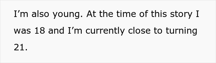 Text snippet: I'm also young. At the time of this story I was 18 and I'm currently close to turning 21.