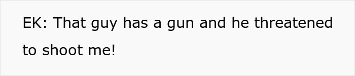 Shopper accused of having a weapon to threaten Karen is told by EK that a guy has a gun and threatened to shoot her.