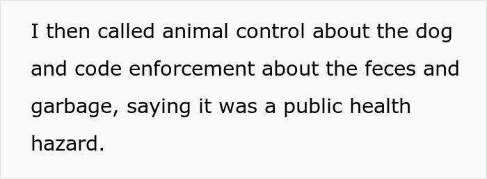 Screenshot of text: I then called animal control about the dog and code enforcement about the feces and garbage, saying it was a public health hazard. The squatter's filthy nightmare. Screenshot of text: I then called animal control about the dog and code enforcement about the feces and garbage, saying it was a public health hazard. The squatter's filthy nightmare.