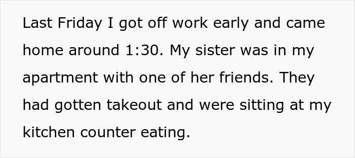 Text snippet: brother finds sister and friend eating takeout at his kitchen counter, treating home as personal lounge. Text snippet: brother finds sister and friend eating takeout at his kitchen counter, treating home as personal lounge.