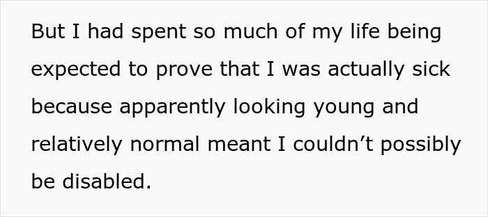 Text reads, But I had spent so much of my life being expected to prove that I was actually sick because apparently looking young and relatively normal meant I couldn't possibly be disabled, highlighting issues around disability.