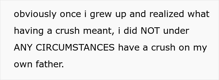 Text stating an adult woman confirms she did NOT have a crush on her father, understanding what it means now. Text stating an adult woman confirms she did NOT have a crush on her father, understanding what it means now.