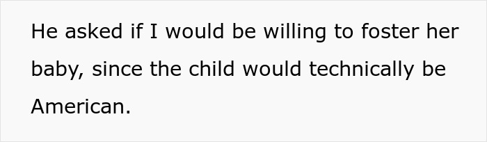 A white background with black text stating He asked if I would be willing to foster her baby, since the child would technically be American.