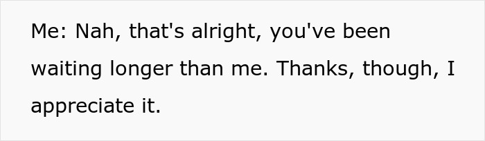 Shopper responds, Nah, that's alright, you've been waiting longer than me. Thanks, I appreciate it.