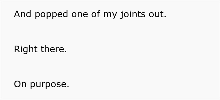 Text overlay: 'And popped one of my joints out. Right there. On purpose.' to illustrate woman's disability.