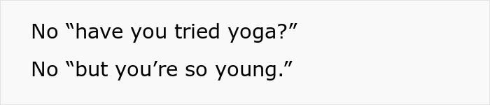 Text: No 'have you tried yoga?' No 'but you&rsquo;re so young.' - highlighting dismissed advice for disability.
