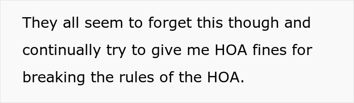 Text snippet: man owns his home and land free of HOA rules, but neighbors try to give him HOA fines. Text snippet: man owns his home and land free of HOA rules, but neighbors try to give him HOA fines.
