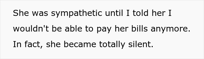 Text: She was sympathetic until I told her I wouldn't be able to pay her bills anymore. Selfish mom. Text: She was sympathetic until I told her I wouldn't be able to pay her bills anymore. Selfish mom.