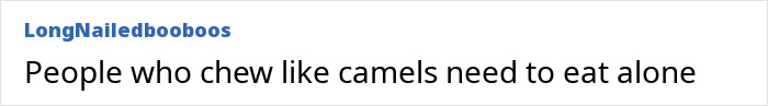 A screenshot of a comment from user LongNailedbooboos stating People who chew like camels need to eat alone. This sparks a viral debate.