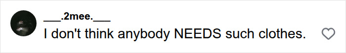 A social media comment from ____.2mee.____ stating that nobody needs such clothes. A social media comment from ____.2mee.____ stating that nobody needs such clothes.