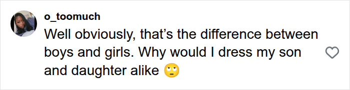 A social media comment from o_toomuch questioning why a parent would dress their son and daughter alike. A social media comment from o_toomuch questioning why a parent would dress their son and daughter alike.