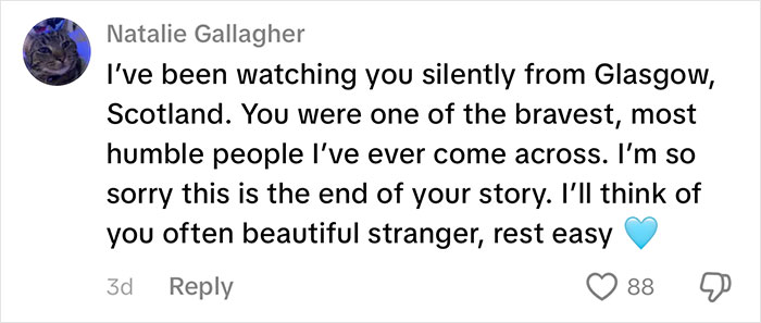 A TikTok comment from Natalie Gallagher expressing sadness for the TikToker passing, calling her brave and humble. A TikTok comment from Natalie Gallagher expressing sadness for the TikToker passing, calling her brave and humble.