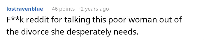 A comment on social media from lostravenblue about Reddit talking a woman out of a divorce she needs after a MIL drives her to leave her son. A comment on social media from lostravenblue about Reddit talking a woman out of a divorce she needs after a MIL drives her to leave her son.