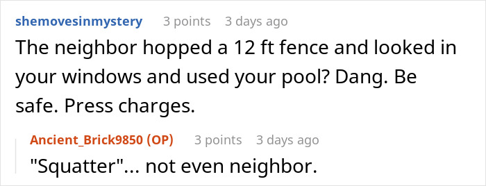 Discussion about a squatter trespassing and using a neighbor's pool, suggesting charges be pressed. Discussion about a squatter trespassing and using a neighbor's pool, suggesting charges be pressed.