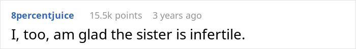 A comment from 8percentjuice stating, I, too, am glad the sister is infertile. A comment from 8percentjuice stating, I, too, am glad the sister is infertile.