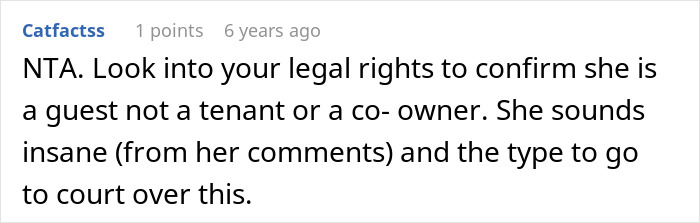 Screenshot of a comment: 'NTA. Look into your legal rights to confirm she is a guest not a tenant or a co- owner. She sounds insane (from her comments) and the type to go to court over this.'
