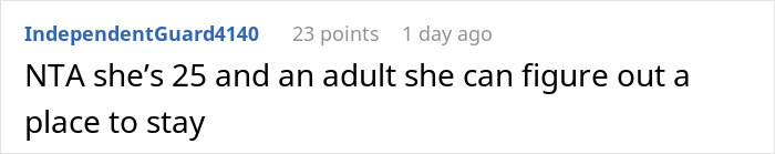 A screenshot of a Reddit comment affirming, NTA shes 25 and an adult she can figure out a place to stay. A screenshot of a Reddit comment affirming, NTA shes 25 and an adult she can figure out a place to stay.