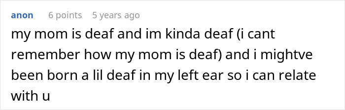 A comment from a user whose mom is deaf, relating to the medical worker's prosthetic ear and the mom's mistake. A comment from a user whose mom is deaf, relating to the medical worker's prosthetic ear and the mom's mistake.