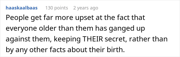 A comment suggesting that children are more upset by a secret being kept by family than the facts of their birth. A comment suggesting that children are more upset by a secret being kept by family than the facts of their birth.