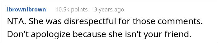 A comment stating NTA, calling the best friend disrespectful, and advising against apologizing to her. A comment stating NTA, calling the best friend disrespectful, and advising against apologizing to her.