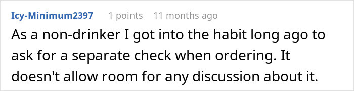 A screenshot of a Reddit comment where a non-drinker discusses asking for a separate check to avoid paying other people's bills. A screenshot of a Reddit comment where a non-drinker discusses asking for a separate check to avoid paying other people's bills.