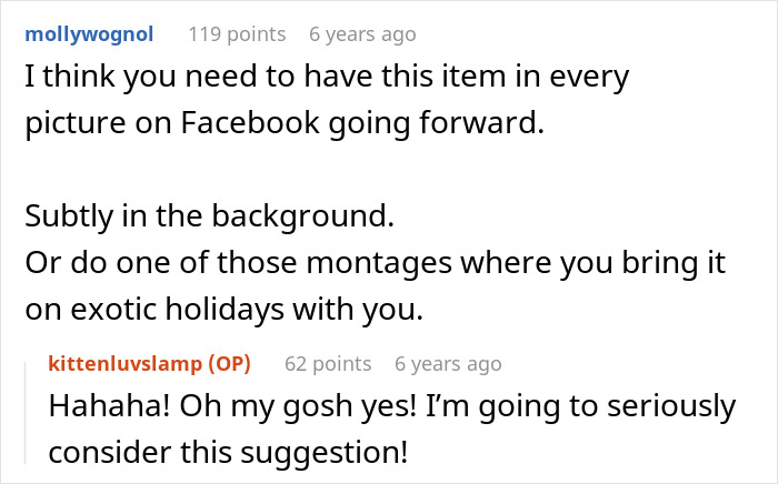 A Reddit comment suggesting the woman feature the gift in all her Facebook photos, subtly or in montages from exotic holidays, relating to the ex-MIL wanting gift back. A Reddit comment suggesting the woman feature the gift in all her Facebook photos, subtly or in montages from exotic holidays, relating to the ex-MIL wanting gift back.