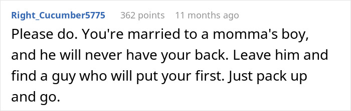 A Reddit comment strongly advising a woman to leave her momma's boy husband who lets his mom control their marriage. A Reddit comment strongly advising a woman to leave her momma's boy husband who lets his mom control their marriage.
