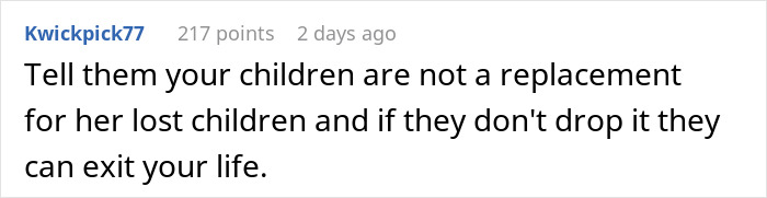 A comment advises the daughter to tell her mother that her children are not a replacement for her lost children, and to exit her life if they dont drop it. A comment advises the daughter to tell her mother that her children are not a replacement for her lost children, and to exit her life if they dont drop it.