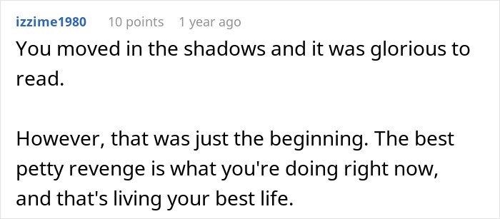 Comment on how the woman's life and petty revenge against her jobless ex-husband was glorious to read. Comment on how the woman's life and petty revenge against her jobless ex-husband was glorious to read.