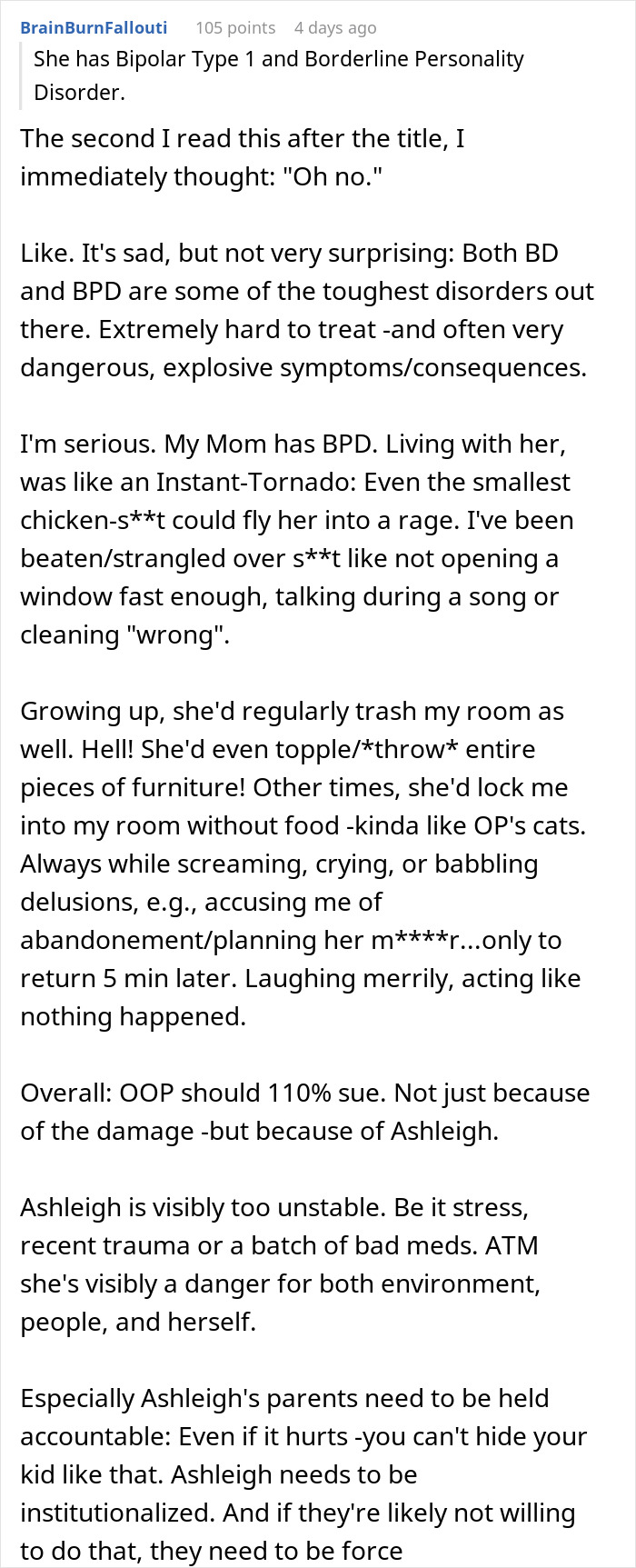 Reddit user comment: She has Bipolar Type 1 and Borderline Personality Disorder. The second I read this after the title, I immediately thought: Oh no. Roommate destroyed home. Reddit user comment: She has Bipolar Type 1 and Borderline Personality Disorder. The second I read this after the title, I immediately thought: Oh no. Roommate destroyed home.