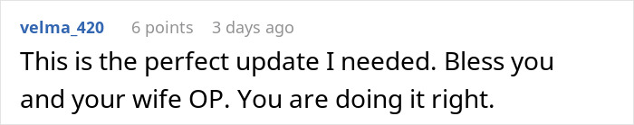 A comment from velma_420 on a post about a father-daughter bond and a paranoid mom. The user says, This is the perfect update I needed. Bless you and your wife OP. You are doing it right. A comment from velma_420 on a post about a father-daughter bond and a paranoid mom. The user says, This is the perfect update I needed. Bless you and your wife OP. You are doing it right.
