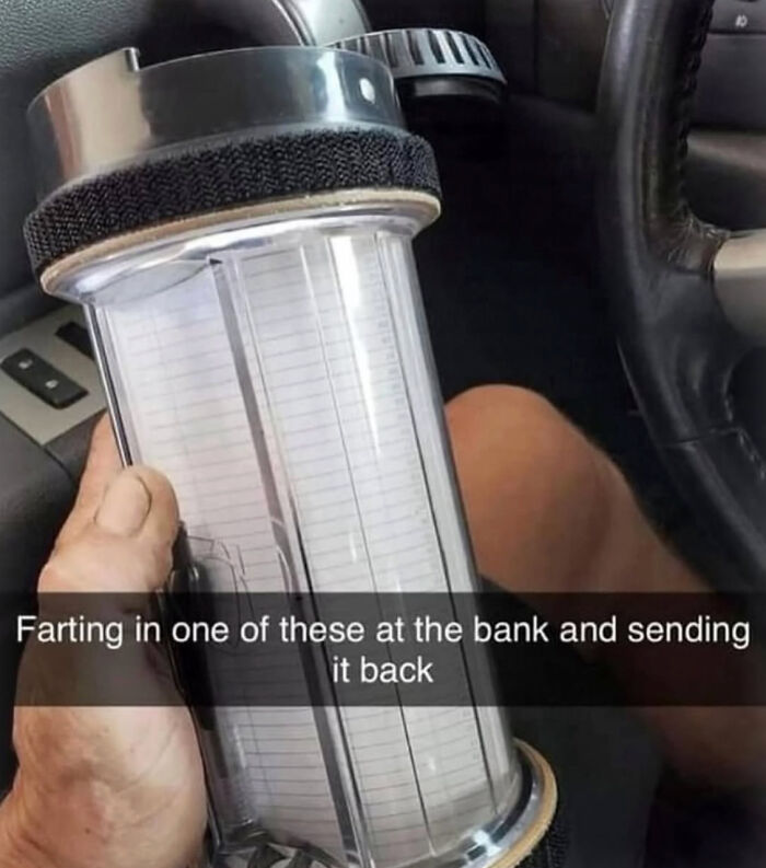A person holding a clear tube with paper inside, with text Farting in one of these at the bank and sending it back, highlighting dumb people.