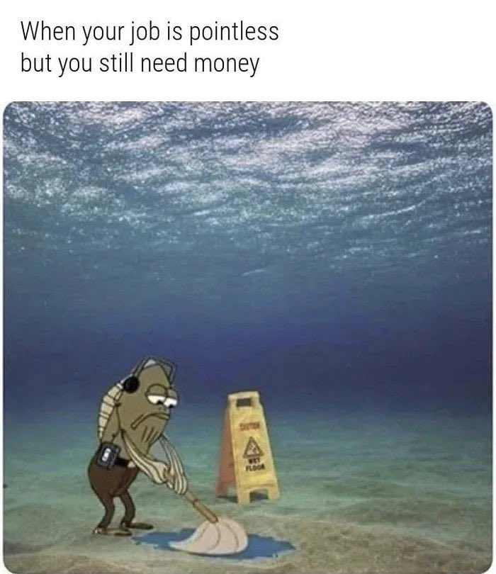 A meme depicting a fish mopping the ocean floor, symbolizing a pointless job and corporate absurdity.