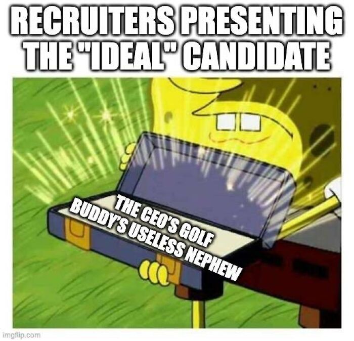 Meme featuring SpongeBob presenting a briefcase with the text The CEO's golf buddy's useless nephew labeled as The ideal candidate, a relatable post about corporate absurdity.