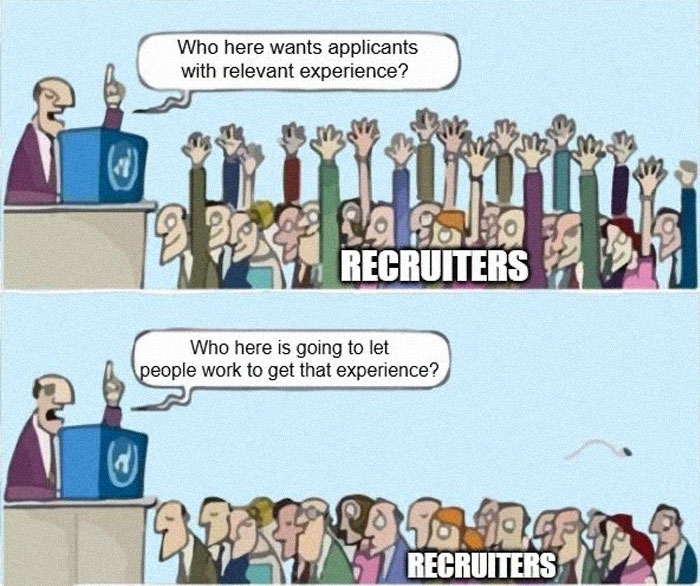 A meme depicting corporate absurdity, where recruiters demand experienced applicants but are unwilling to provide opportunities for experience, showcasing the absurdity of corporate hiring.