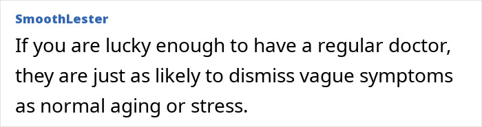 Text reads: If you are lucky enough to have a regular doctor, they are just as likely to dismiss vague symptoms. Text reads: If you are lucky enough to have a regular doctor, they are just as likely to dismiss vague symptoms.