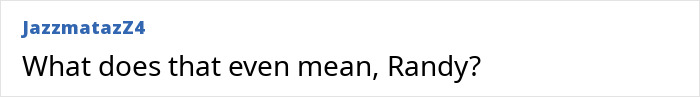 A comment asking What does that even mean, Randy? in response to the bizarre rant about Tom Cruise. A comment asking What does that even mean, Randy? in response to the bizarre rant about Tom Cruise.