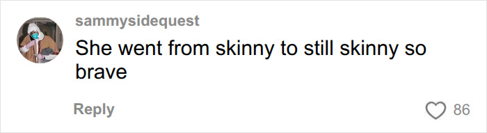 A comment by sammysidequest stating She went from skinny to still skinny so brave about Instagram bodies, angles, and lighting. A comment by sammysidequest stating She went from skinny to still skinny so brave about Instagram bodies, angles, and lighting.