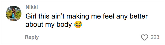 A comment by Nikki saying Girl this ain't making me feel any better about my body, reacting to Instagram bodies and angles. A comment by Nikki saying Girl this ain't making me feel any better about my body, reacting to Instagram bodies and angles.