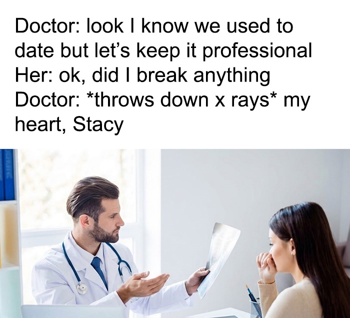 A doctor humorously throws down x-rays, declaring a broken heart to a former date, a funny doctor meme.