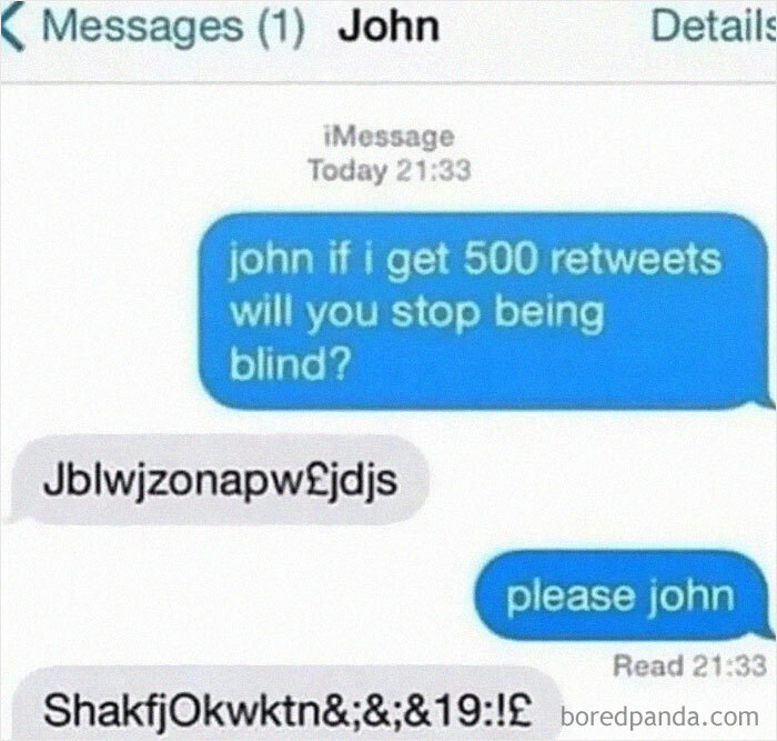 An unhinged text exchange where someone asks John if 500 retweets will stop him from being blind, with John responding in gibberish.
