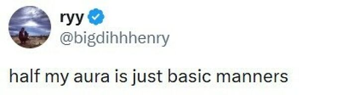 A funny tweet about having basic manners as half of ones aura, ensuring a good mood.