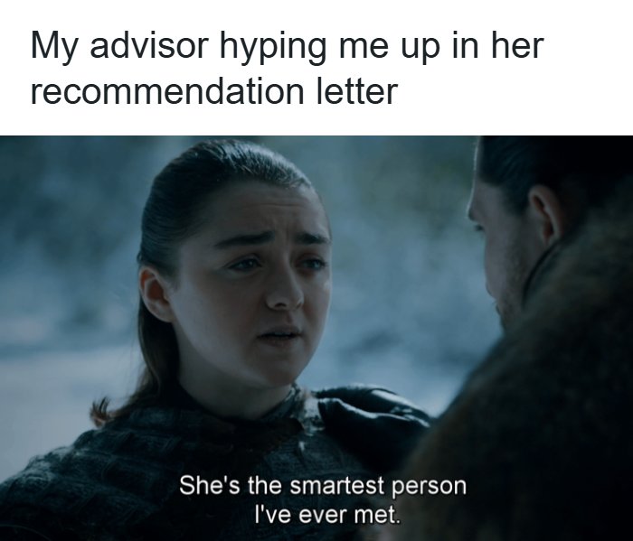 A PhD meme showing Arya Stark saying he's the smartest person I've ever met, depicting a PhD advisor's praise.
