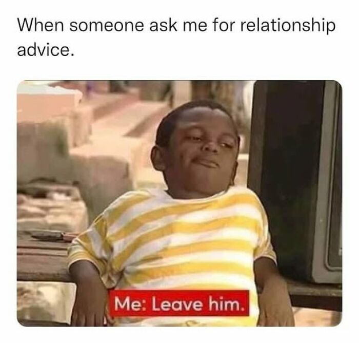 A young boy with a skeptical expression, saying Me: Leave him for relationship advice, featured in hilarious memes.