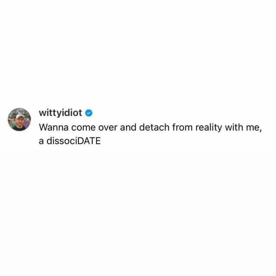 A comedian's unfiltered take on life: Wanna come over and detach from reality with me, a dissocidate.