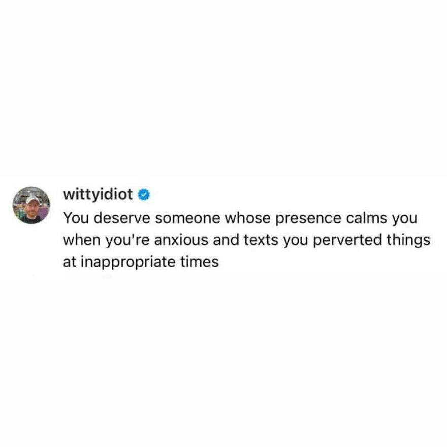 A comedian's unfiltered take on life: You deserve someone whose presence calms you and texts you perverted things.