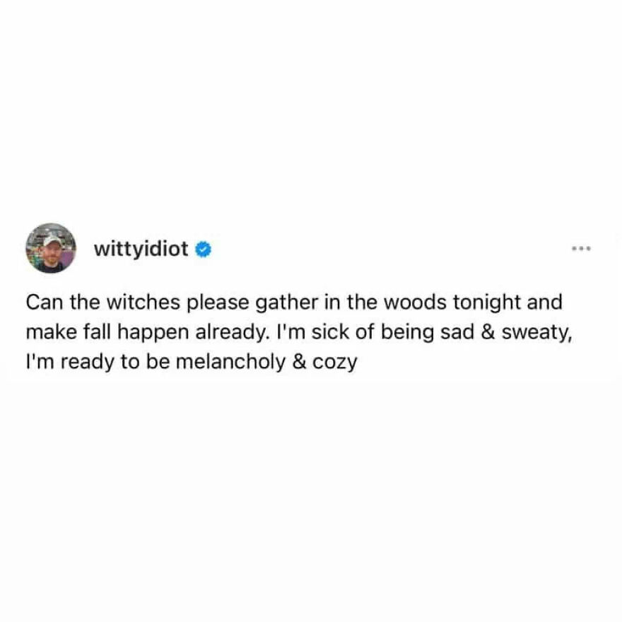 A hilariously unfiltered take by a comedian on wanting witches to bring fall to avoid being sad and sweaty.
