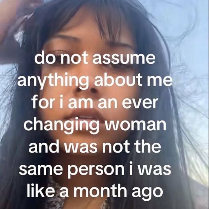 A Serotonin Meme showing a selfie with text about an ever-changing woman and not assuming things.
