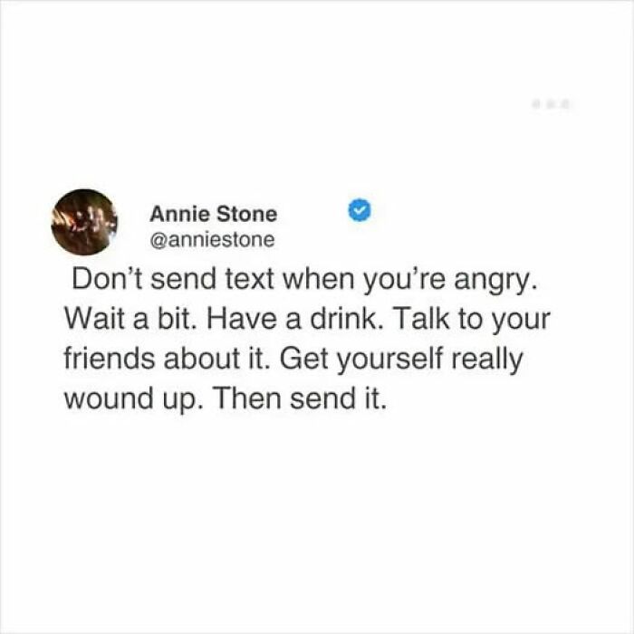 Funny tweet offering unhinged advice on sending texts when angry, suggesting escalating the emotion first.