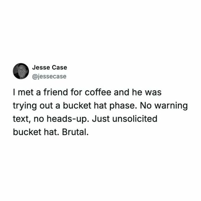 Funny tweets about a friend suddenly wearing a bucket hat, highlighting unhinged and relatable life moments.